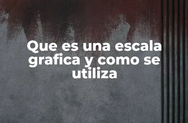 Que es una Escala Grafica y como Se Utiliza