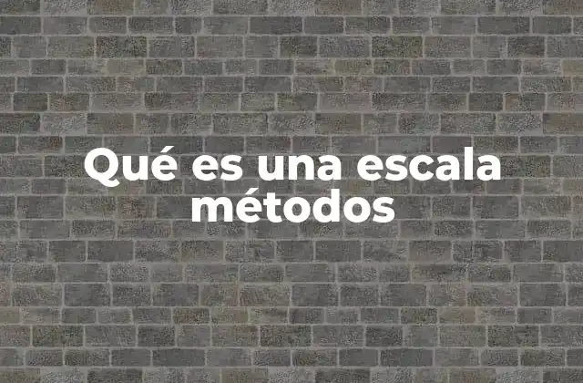 Qué es una Escala Métodos