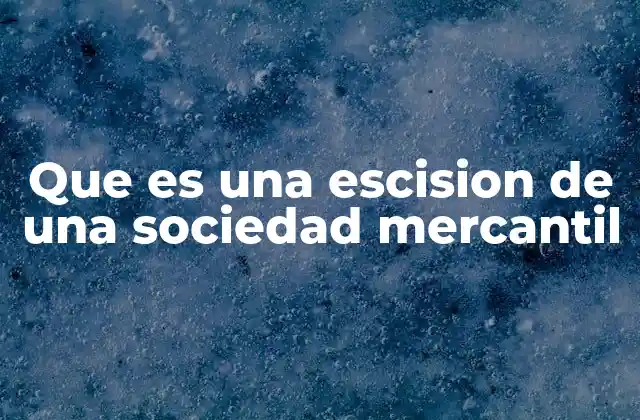 Cómo se lleva a cabo la escisión de una sociedad mercantil