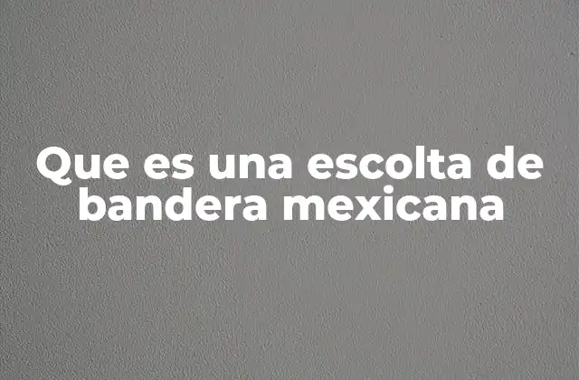 Que es una Escolta de Bandera Mexicana