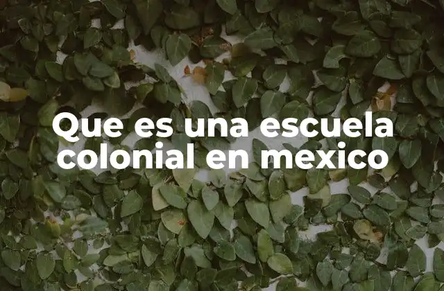 La evolución del sistema educativo colonial en México