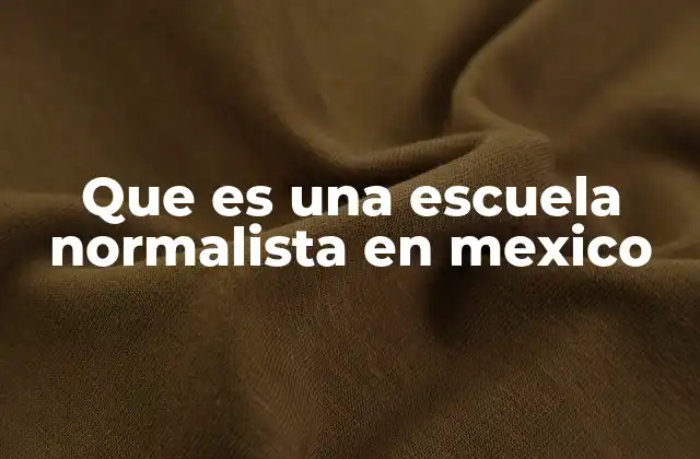 Que es una Escuela Normalista en Mexico