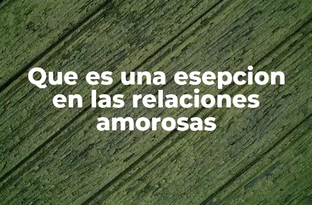 Que es una Esepcion en las Relaciones Amorosas