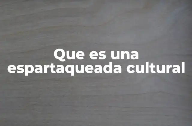 Que es una Espartaqueada Cultural 2 La espartaqueada como símbolo de resistencia y lucha colectiva