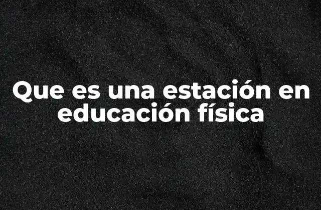 Que es una Estación en Educación Física