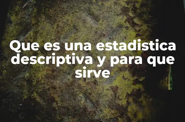Que es una Estadistica Descriptiva y para que Sirve