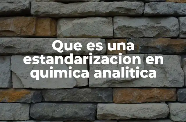 Que es una Estandarizacion en Quimica Analitica