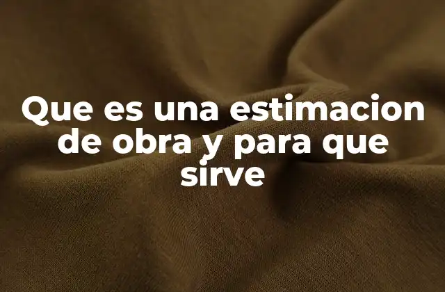 Que es una Estimacion de Obra y para que Sirve