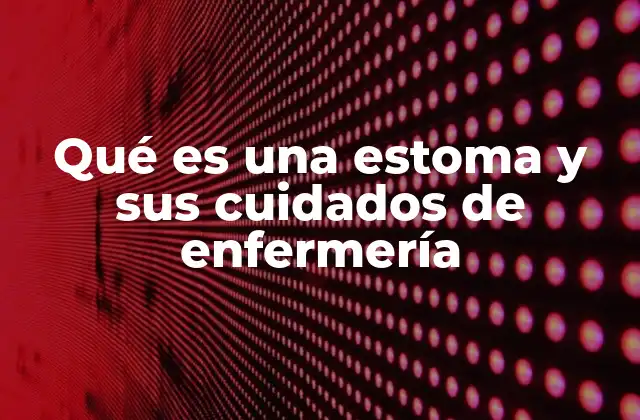Qué es una Estoma y Sus Cuidados de Enfermería