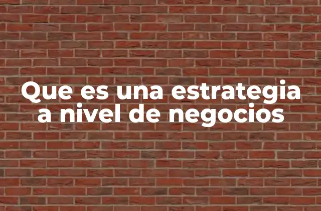 Que es una Estrategia a Nivel de Negocios
