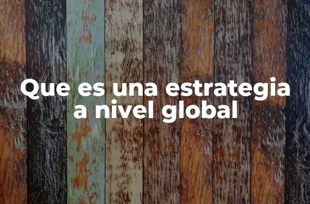 Que es una Estrategia a Nivel Global