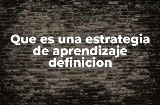 Que es una Estrategia de Aprendizaje Definicion