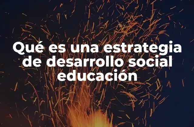 Qué es una Estrategia de Desarrollo Social Educación