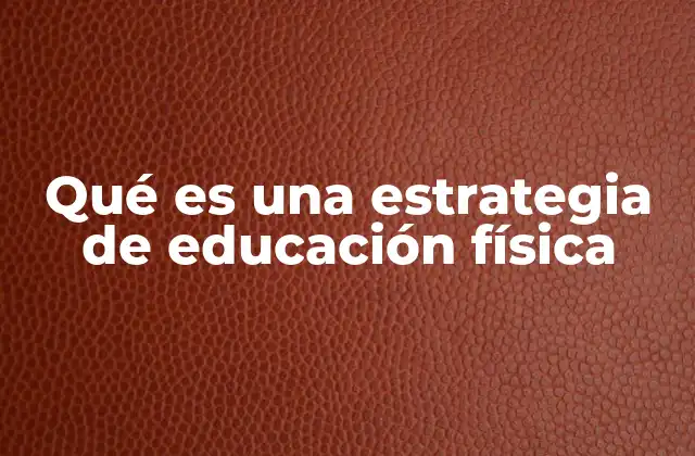 Qué es una Estrategia de Educación Física