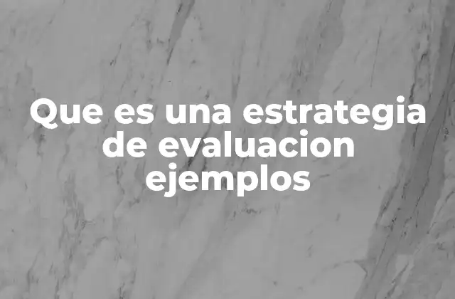 Que es una Estrategia de Evaluacion Ejemplos