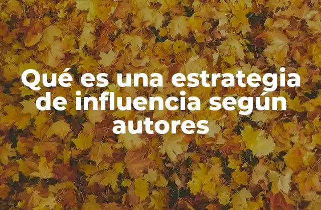 Qué es una Estrategia de Influencia según Autores