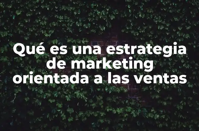 Qué es una Estrategia de Marketing Orientada a las Ventas
