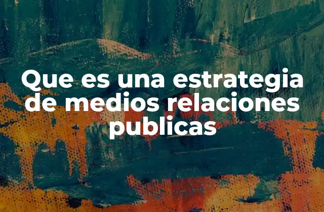 Que es una Estrategia de Medios Relaciones Publicas