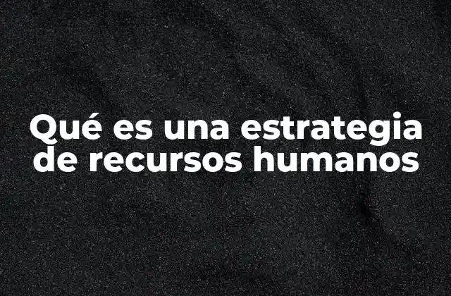 Qué es una Estrategia de Recursos Humanos