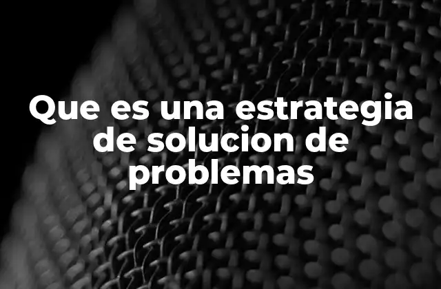 Que es una Estrategia de Solucion de Problemas