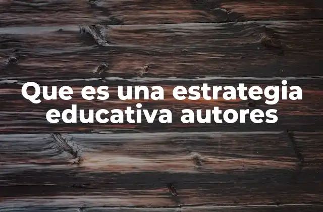 Que es una Estrategia Educativa Autores