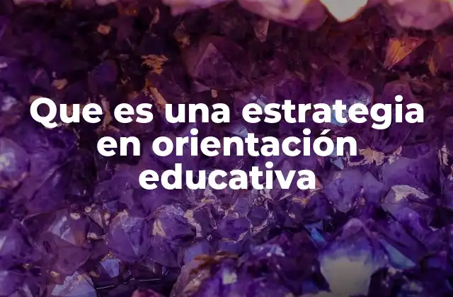 Que es una Estrategia en Orientación Educativa