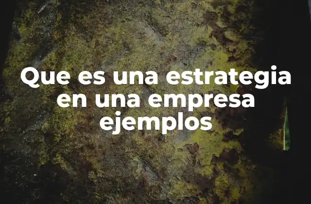 Que es una Estrategia en una Empresa Ejemplos