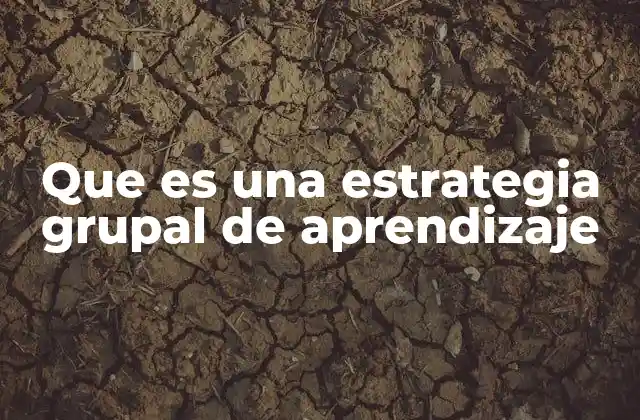 Que es una Estrategia Grupal de Aprendizaje