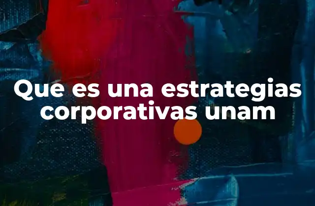 Que es una Estrategias Corporativas Unam