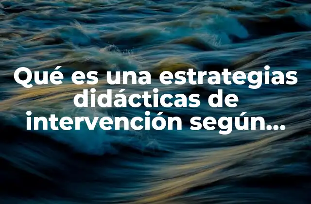Qué es una Estrategias Didácticas de Intervención según Autores
