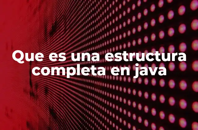 Que es una Estructura Completa en Java