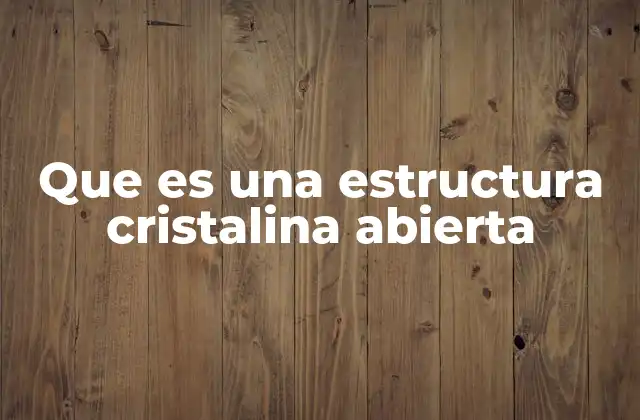 Que es una Estructura Cristalina Abierta