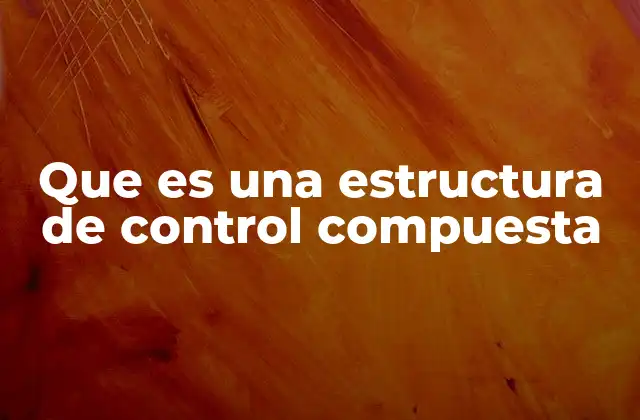 Que es una Estructura de Control Compuesta