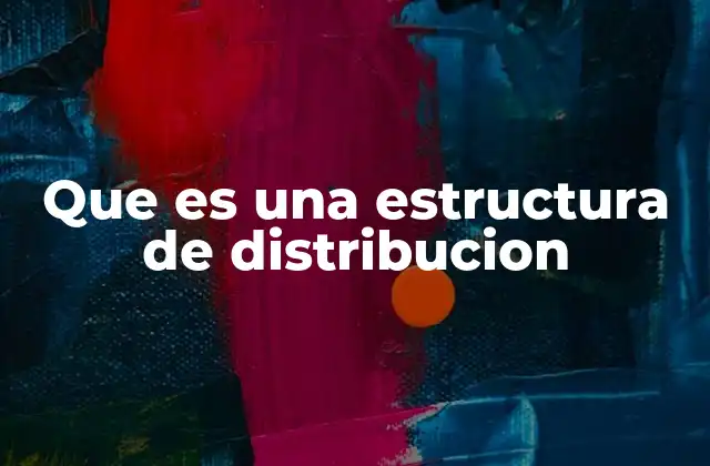 Que es una Estructura de Distribucion 2 La importancia de una estrategia de distribución