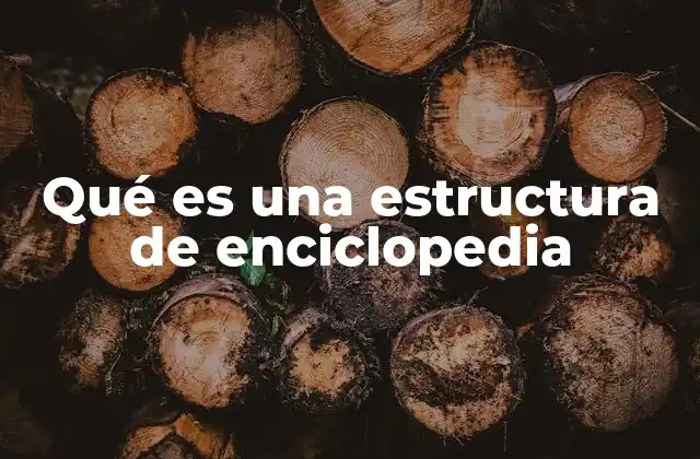 Qué es una Estructura de Enciclopedia 2 La base organizativa detrás de las enciclopedias