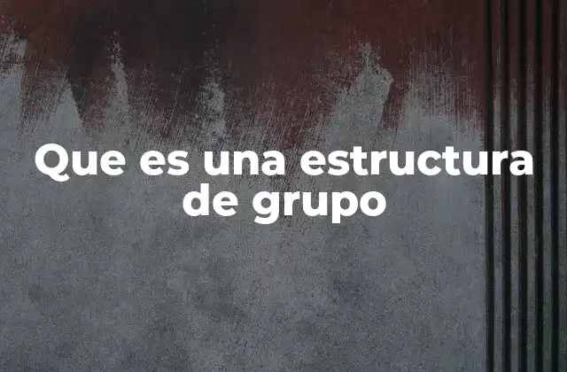 Que es una Estructura de Grupo