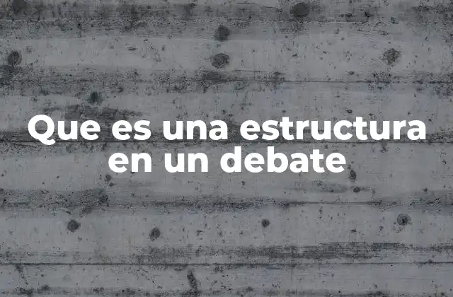 Que es una Estructura en un Debate