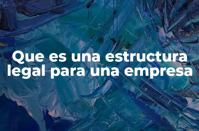 Que es una Estructura Legal para una Empresa