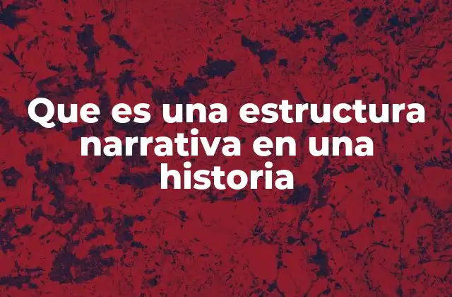 Que es una Estructura Narrativa en una Historia