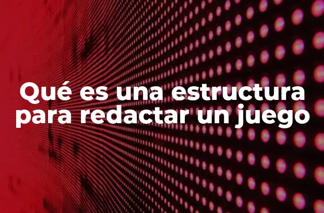 Qué es una Estructura para Redactar un Juego