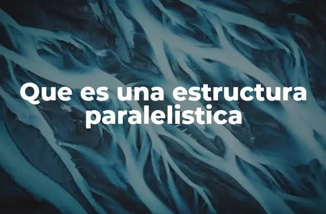 Que es una Estructura Paralelistica 2 El impacto del paralelismo en la comunicación efectiva