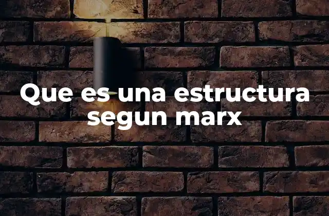 Que es una Estructura Segun Marx