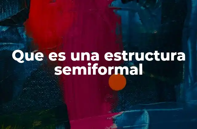 Características de las estructuras semiformalizadas