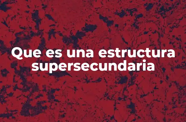Que es una Estructura Supersecundaria