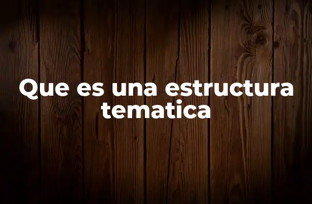Que es una Estructura Tematica