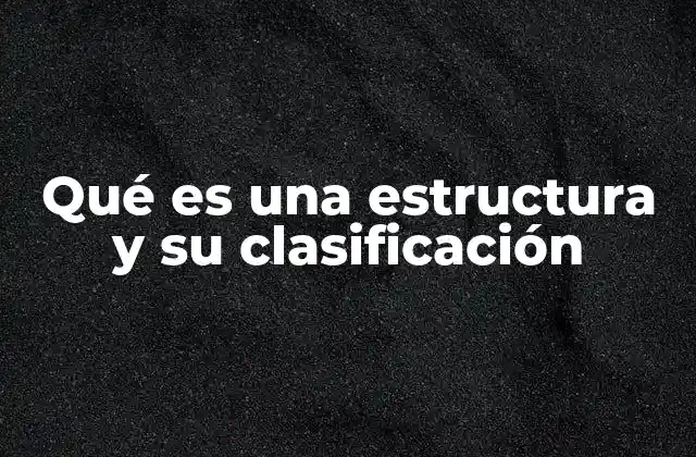 Qué es una Estructura y Su Clasificación