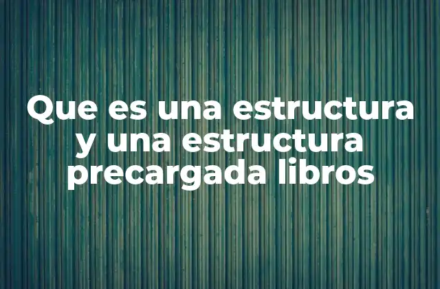 Que es una Estructura y una Estructura Precargada Libros