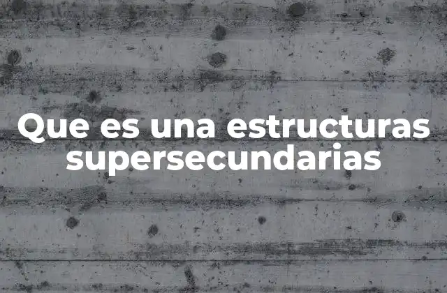 Que es una Estructuras Supersecundarias