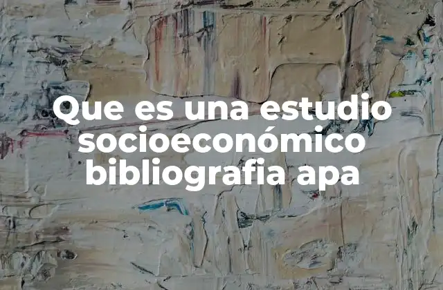 Que es una Estudio Socioeconómico Bibliografia Apa