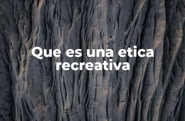 Que es una Etica Recreativa